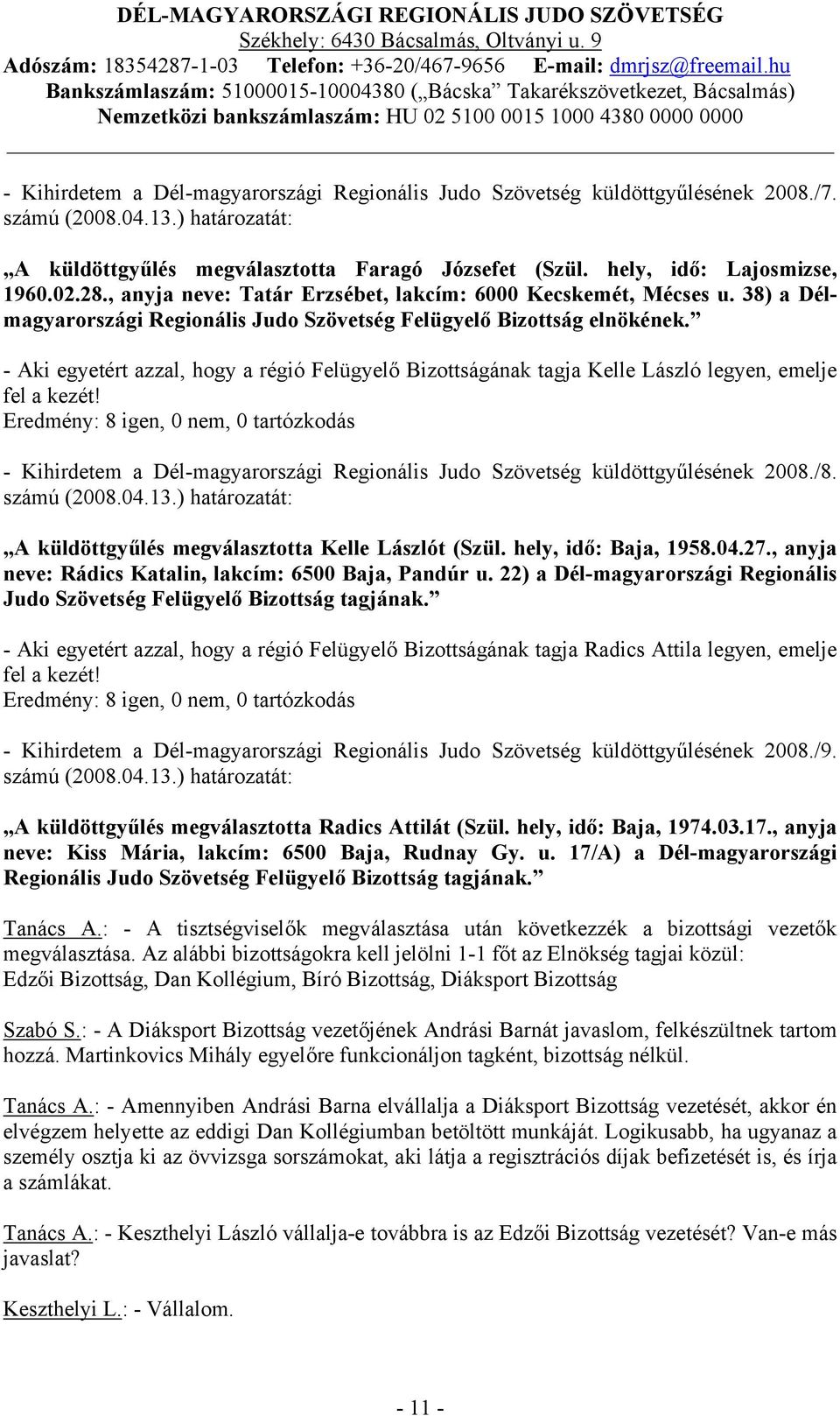 - Aki egyetért azzal, hogy a régió Felügyelő Bizottságának tagja Kelle László legyen, emelje fel a kezét! - Kihirdetem a Dél-magyarországi Regionális Judo Szövetség küldöttgyűlésének 2008./8.