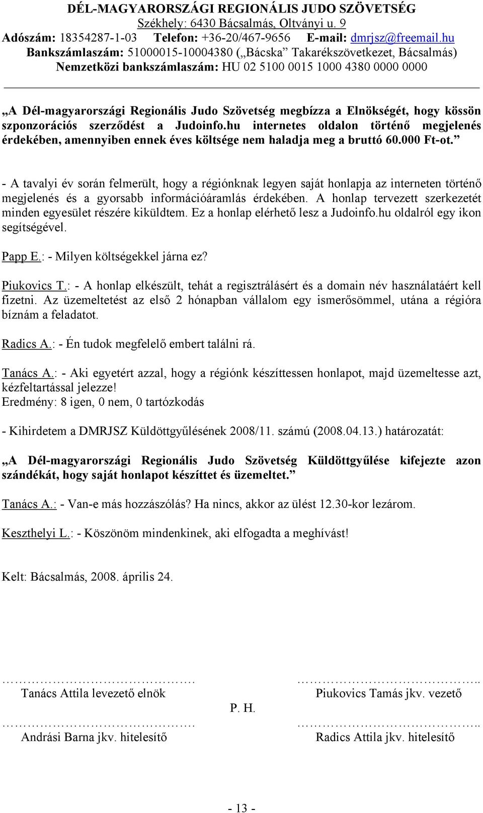 - A tavalyi év során felmerült, hogy a régiónknak legyen saját honlapja az interneten történő megjelenés és a gyorsabb információáramlás érdekében.