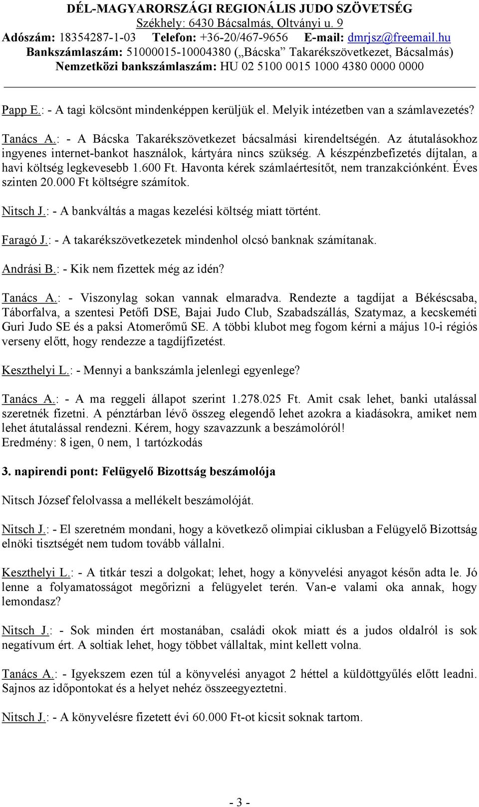 Éves szinten 20.000 Ft költségre számítok. Nitsch J.: - A bankváltás a magas kezelési költség miatt történt. Faragó J.: - A takarékszövetkezetek mindenhol olcsó banknak számítanak. Andrási B.