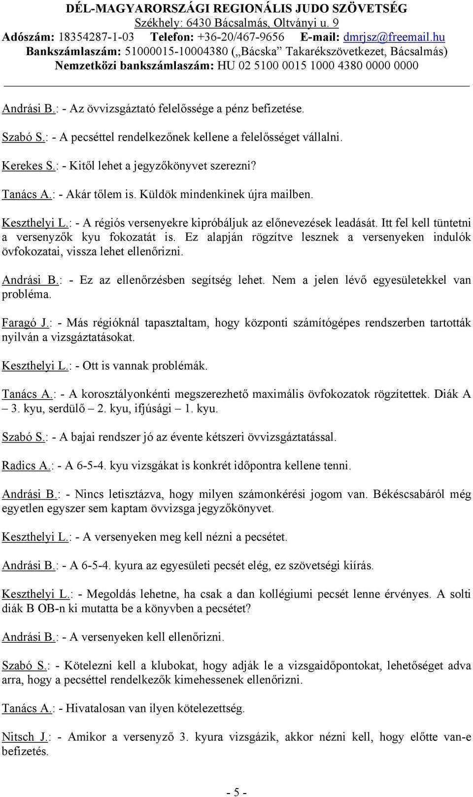 Ez alapján rögzítve lesznek a versenyeken indulók övfokozatai, vissza lehet ellenőrizni. Andrási B.: - Ez az ellenőrzésben segítség lehet. Nem a jelen lévő egyesületekkel van probléma. Faragó J.