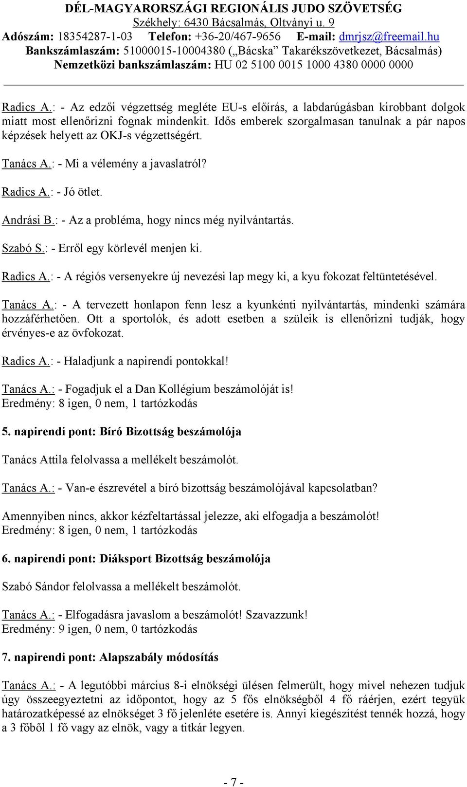 : - Az a probléma, hogy nincs még nyilvántartás. Szabó S.: - Erről egy körlevél menjen ki. Radics A.: - A régiós versenyekre új nevezési lap megy ki, a kyu fokozat feltüntetésével. Tanács A.