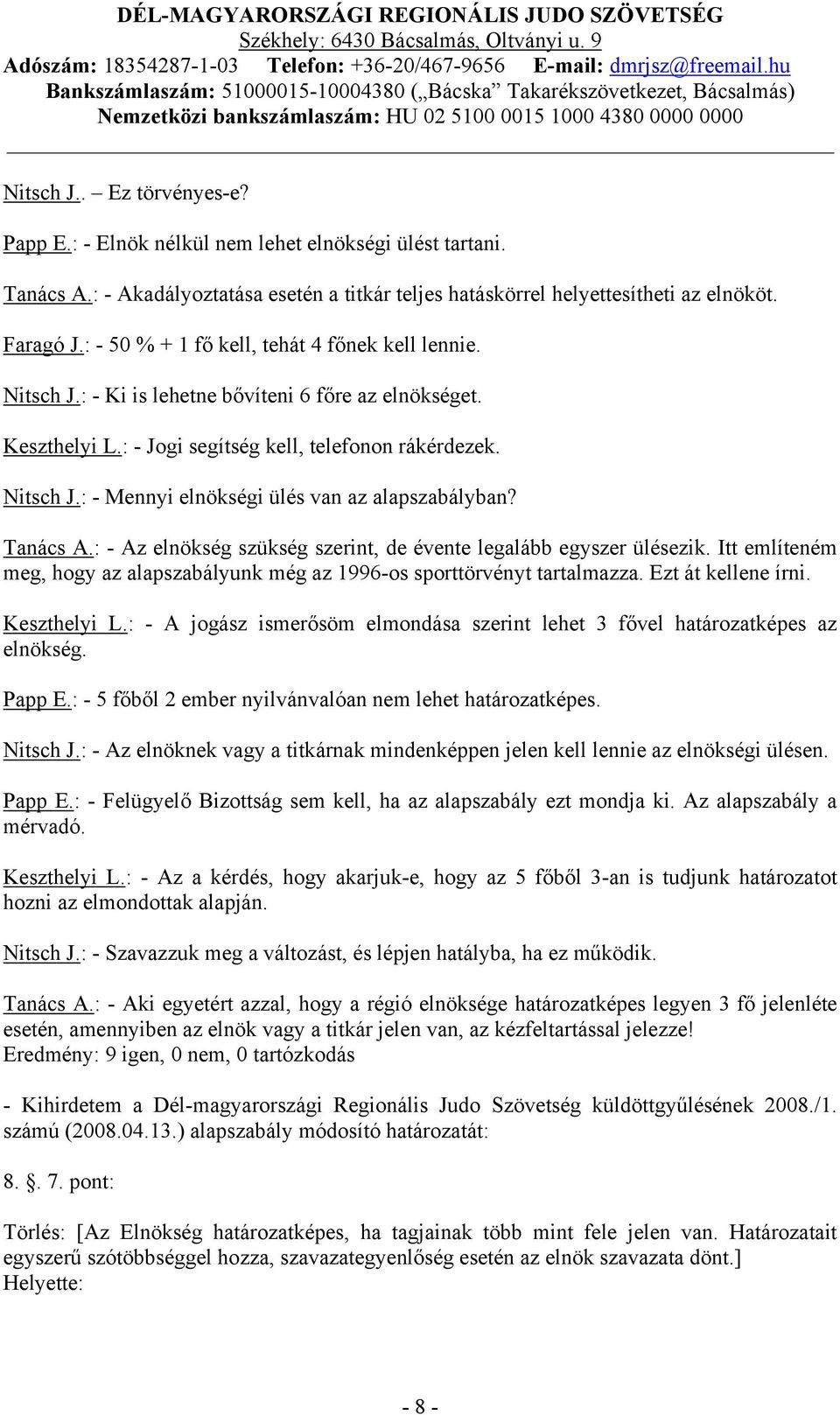 Tanács A.: - Az elnökség szükség szerint, de évente legalább egyszer ülésezik. Itt említeném meg, hogy az alapszabályunk még az 1996-os sporttörvényt tartalmazza. Ezt át kellene írni. Keszthelyi L.