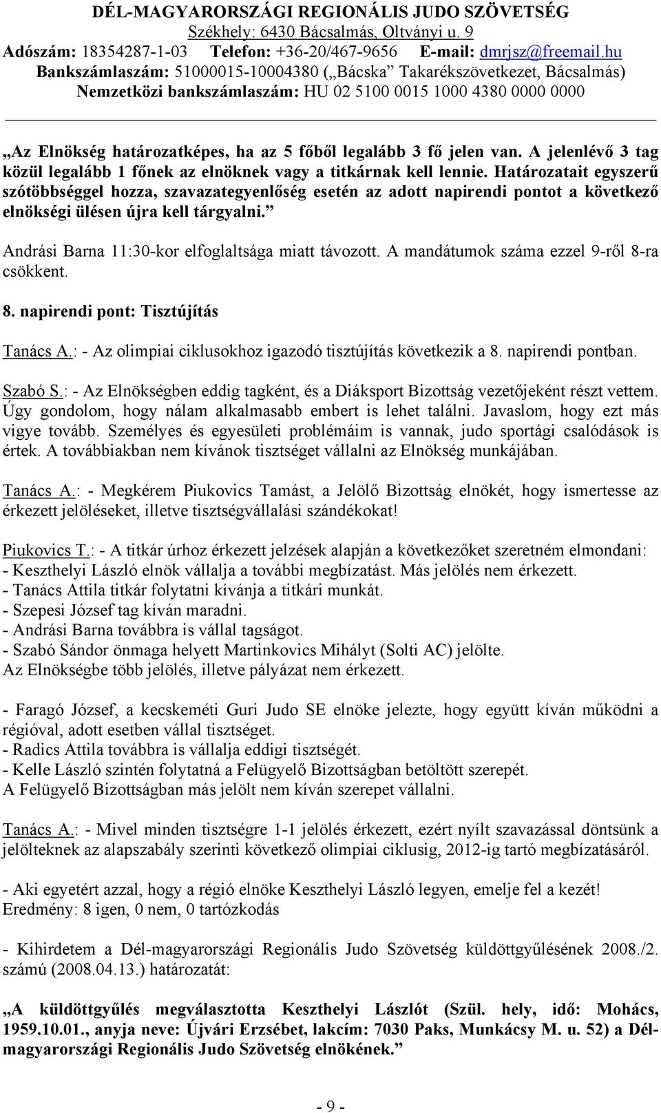 A mandátumok száma ezzel 9-ről 8-ra csökkent. 8. napirendi pont: Tisztújítás Tanács A.: - Az olimpiai ciklusokhoz igazodó tisztújítás következik a 8. napirendi pontban. Szabó S.