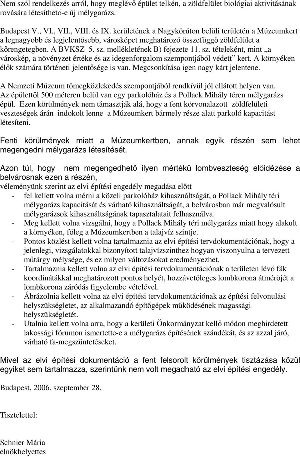 mellékletének B) fejezete 11. sz. tételeként, mint a városkép, a növényzet értéke és az idegenforgalom szempontjából védett kert. A környéken élők számára történeti jelentősége is van.