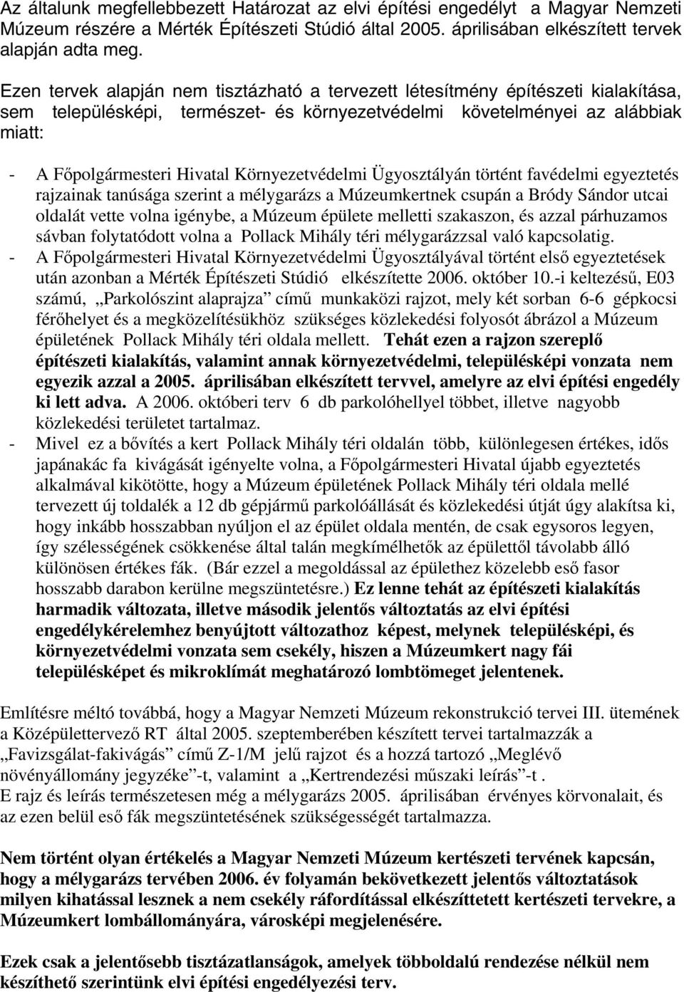 Környezetvédelmi Ügyosztályán történt favédelmi egyeztetés rajzainak tanúsága szerint a mélygarázs a Múzeumkertnek csupán a Bródy Sándor utcai oldalát vette volna igénybe, a Múzeum épülete melletti