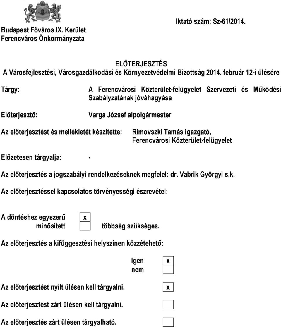 készítette: Rimovszki Tamás igazgató, Ferencvárosi Közterület-felügyelet Előzetesen tárgyalja: - Az előterjesztés a jogszabályi rendelkezéseknek megfelel: dr. Vabrik Györgyi s.k. Az előterjesztéssel kapcsolatos törvényességi észrevétel: A döntéshez egyszerű minősített x többség szükséges.