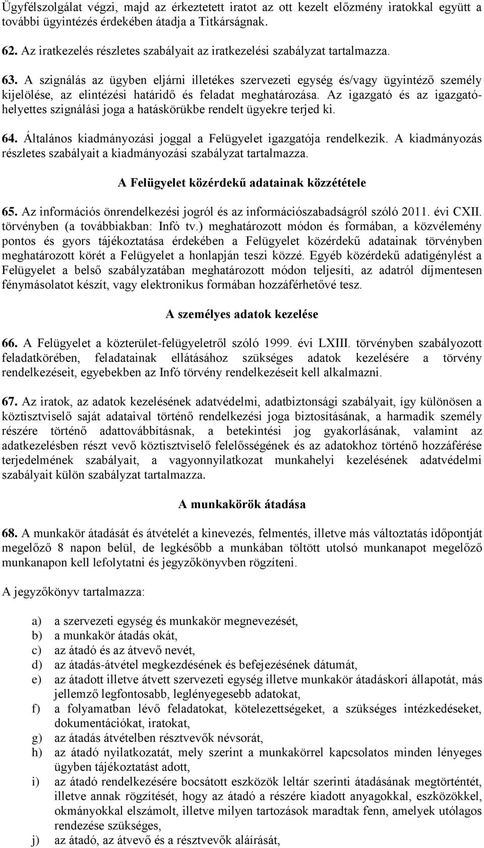 A szignálás az ügyben eljárni illetékes szervezeti egység és/vagy ügyintéző személy kijelölése, az elintézési határidő és feladat meghatározása.