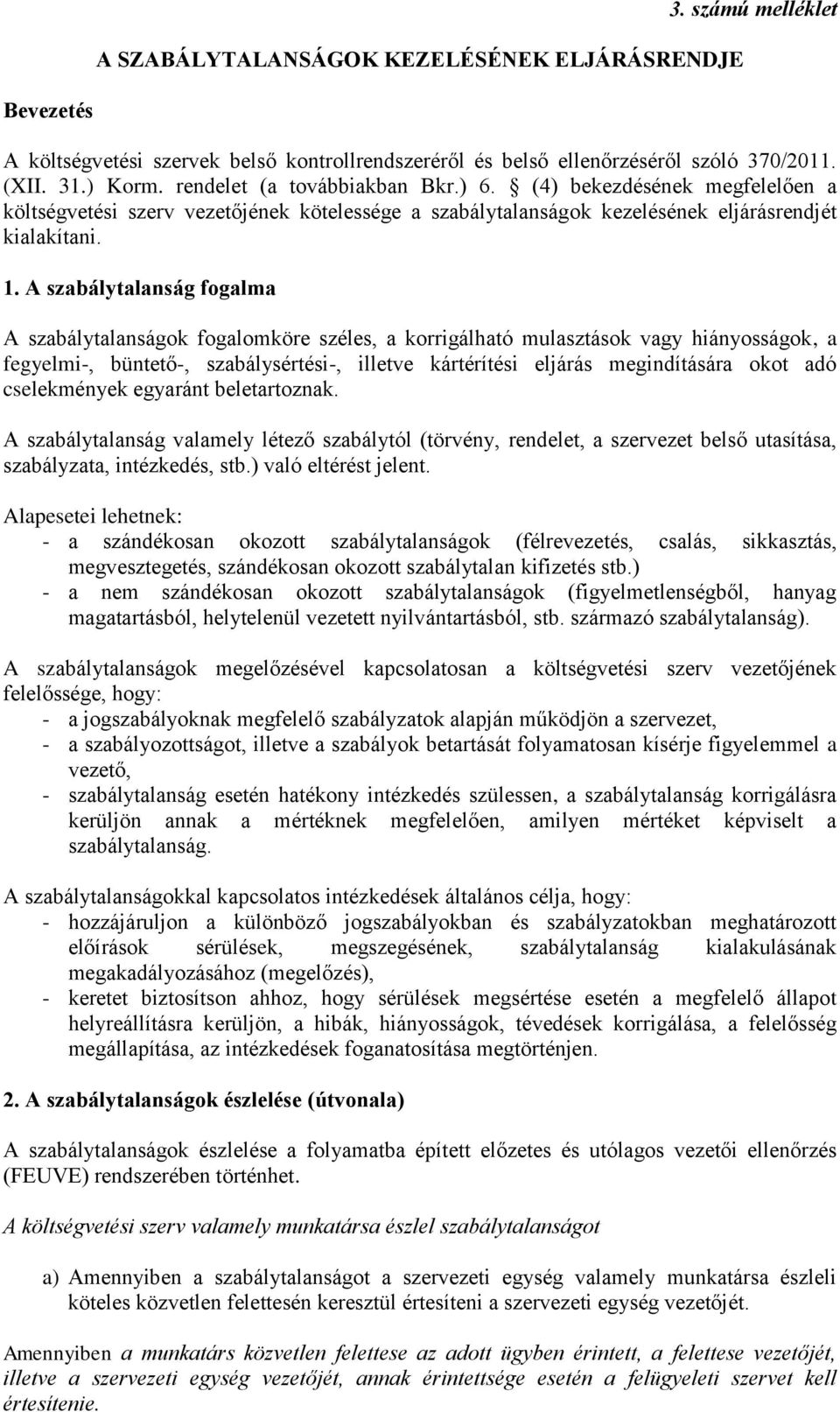 A szabálytalanság fogalma A szabálytalanságok fogalomköre széles, a korrigálható mulasztások vagy hiányosságok, a fegyelmi-, büntető-, szabálysértési-, illetve kártérítési eljárás megindítására okot