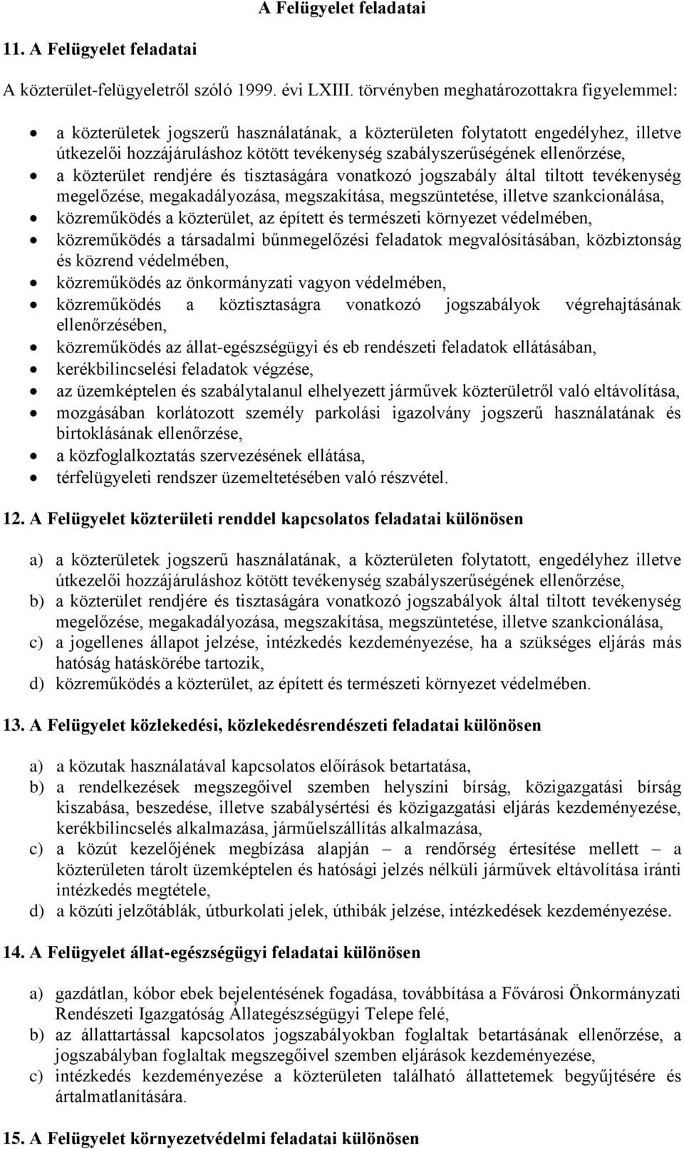 ellenőrzése, a közterület rendjére és tisztaságára vonatkozó jogszabály által tiltott tevékenység megelőzése, megakadályozása, megszakítása, megszüntetése, illetve szankcionálása, közreműködés a