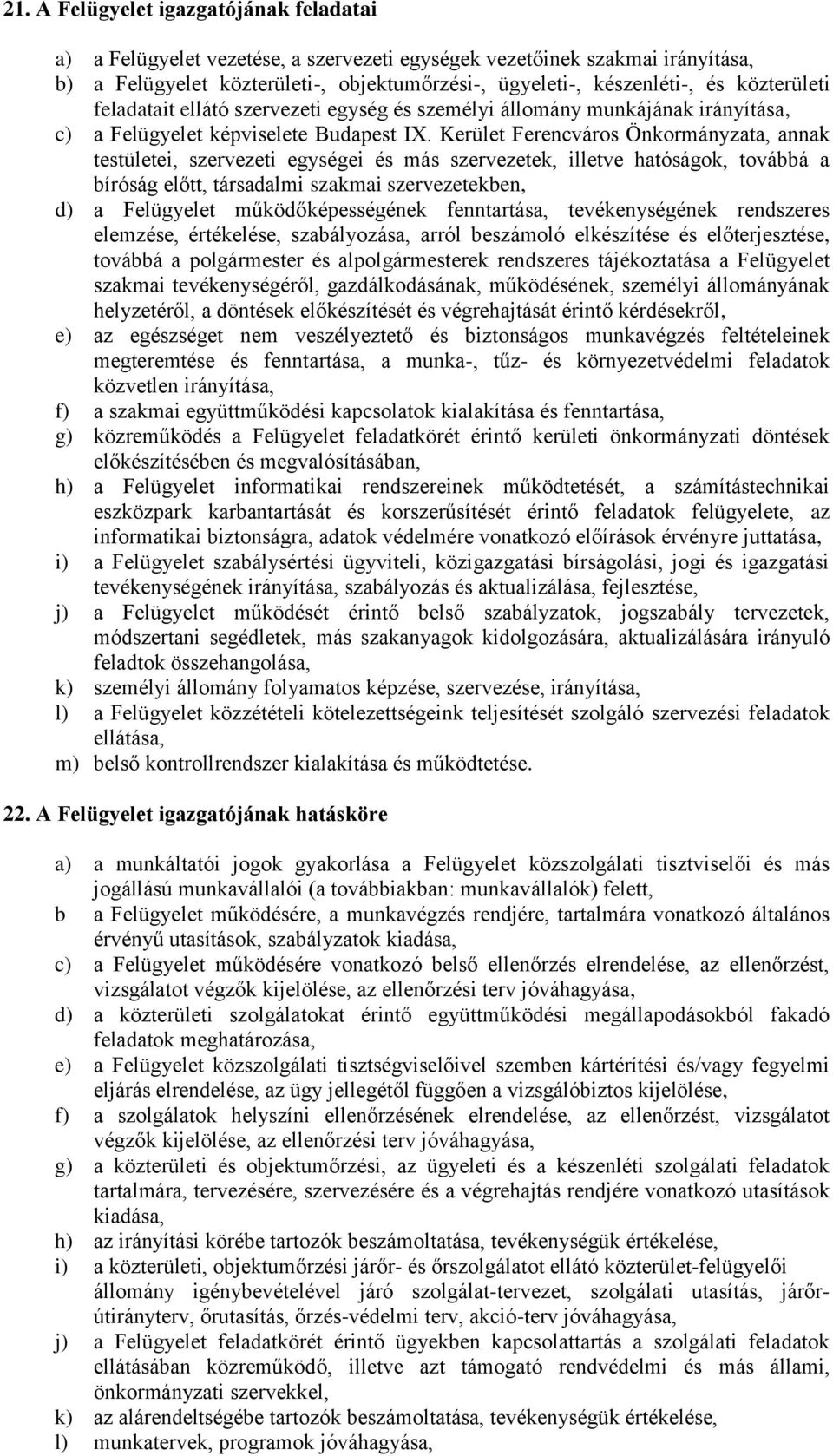 Kerület Ferencváros Önkormányzata, annak testületei, szervezeti egységei és más szervezetek, illetve hatóságok, továbbá a bíróság előtt, társadalmi szakmai szervezetekben, d) a Felügyelet