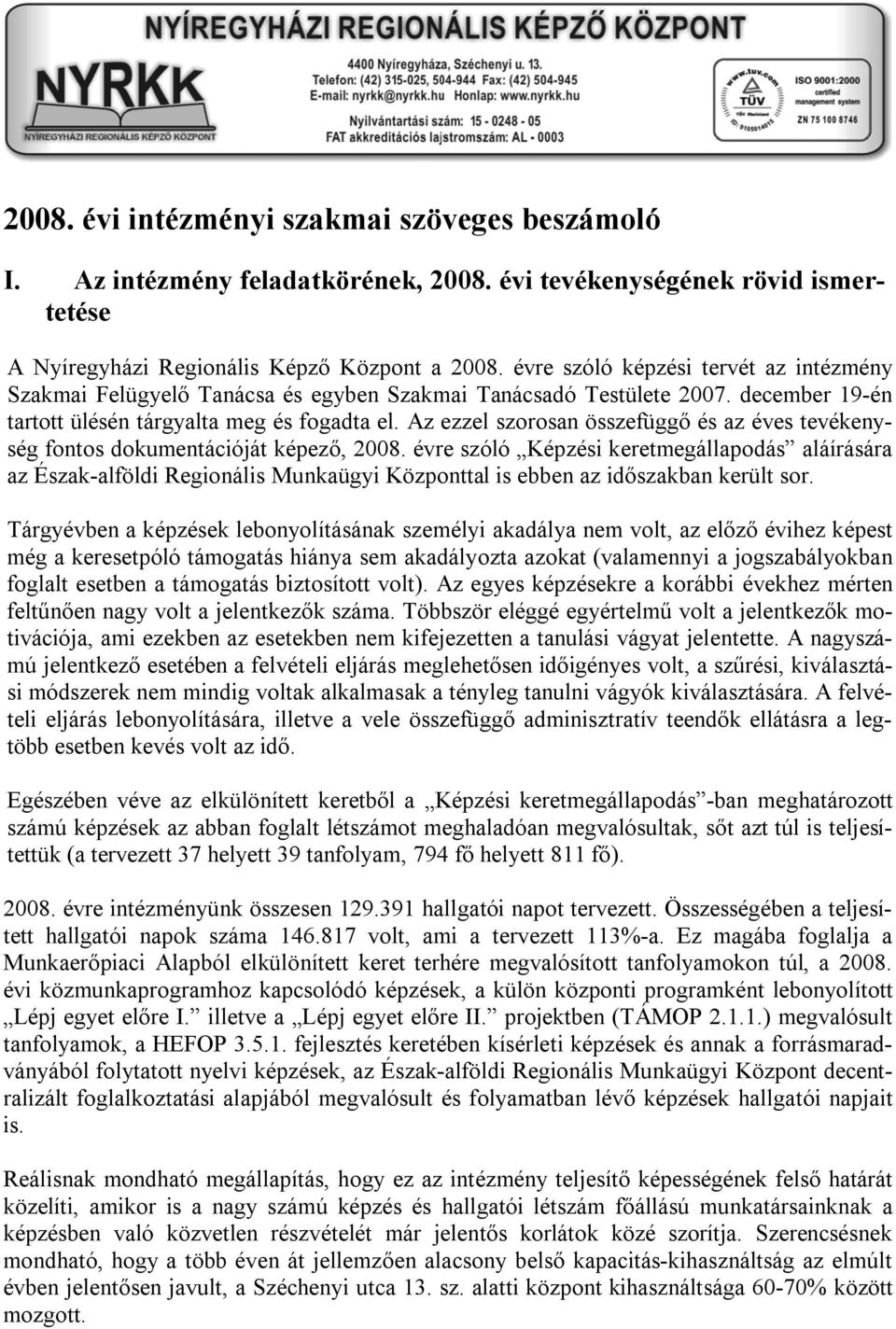 Az ezzel szorosan összefüggő és az éves tevékenység fontos dokumentációját képező, 2008.