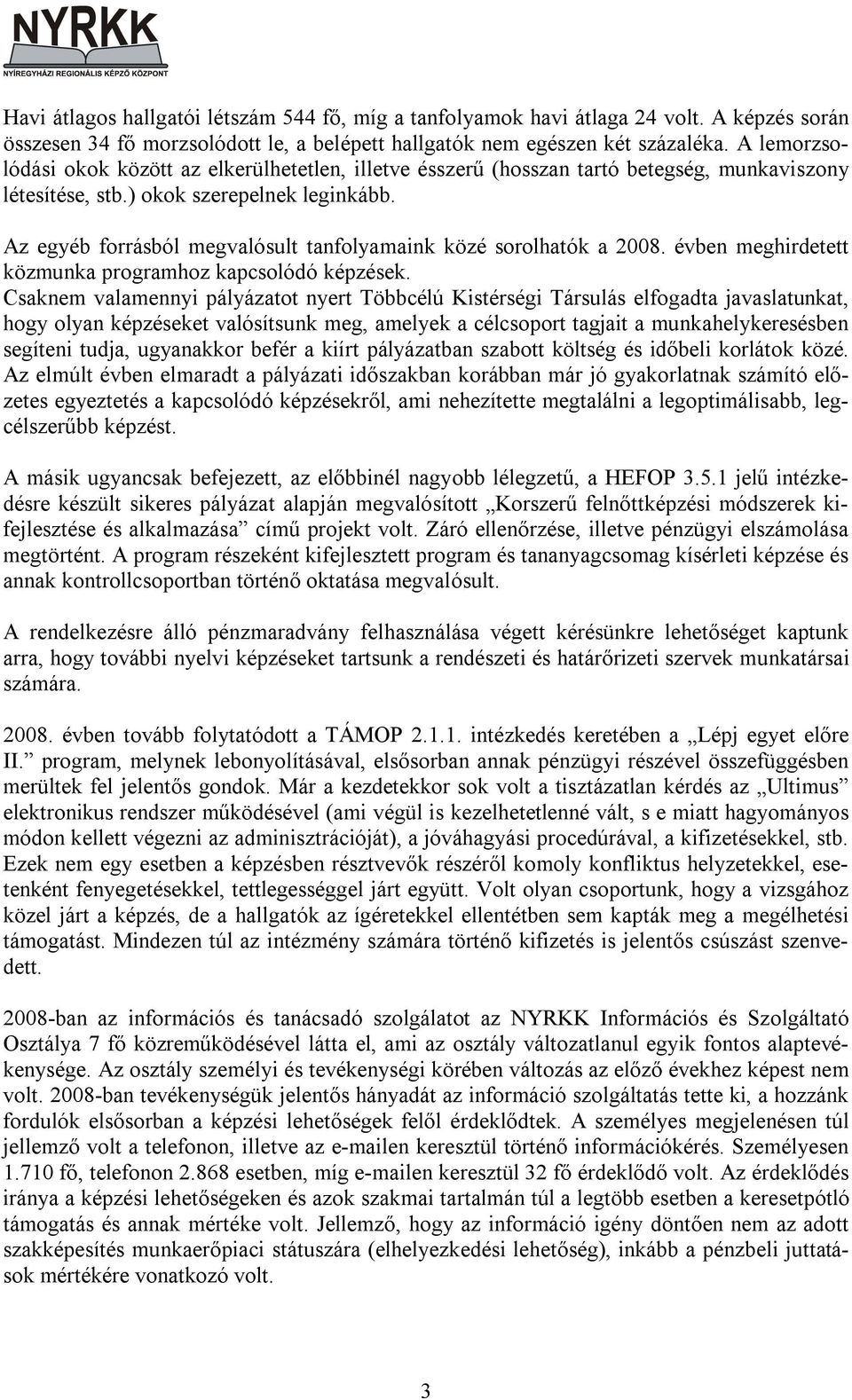 Az egyéb forrásból megvalósult tanfolyamaink közé sorolhatók a 2008. évben meghirdetett közmunka programhoz kapcsolódó képzések.