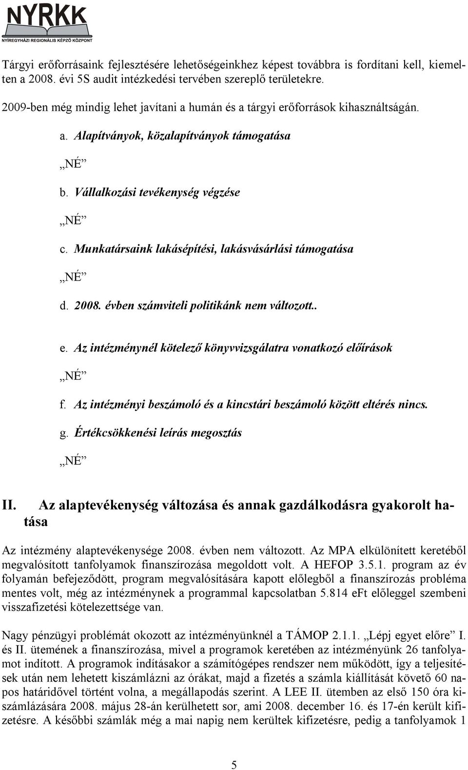 Munkatársaink lakásépítési, lakásvásárlási támogatása d. 2008. évben számviteli politikánk nem változott.. e. Az intézménynél kötelező könyvvizsgálatra vonatkozó előírások f.