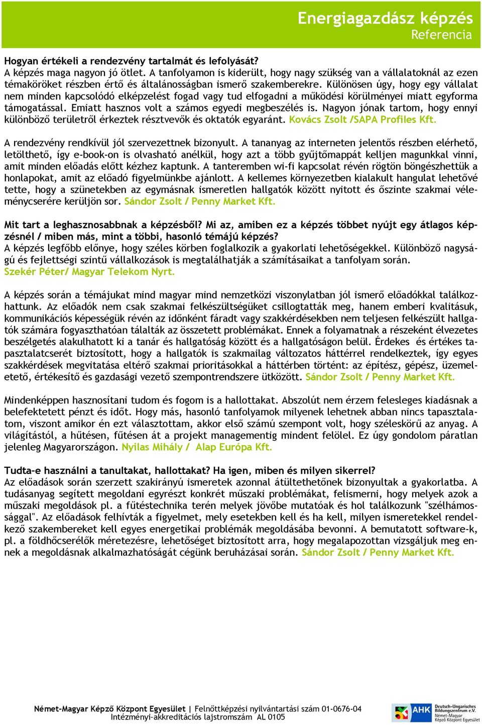 Különösen úgy, hogy egy vállalat nem minden kapcsolódó elképzelést fogad vagy tud elfogadni a működési körülményei miatt egyforma támogatással. Emiatt hasznos volt a számos egyedi megbeszélés is.