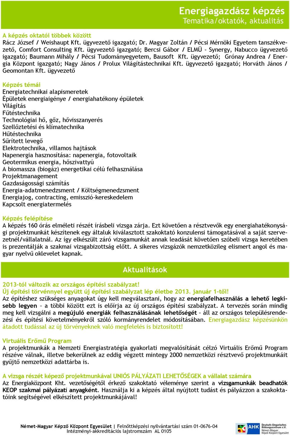 ügyvezető; Grónay Andrea / Energia Központ igazgató; Nagy János / Prolux Világítástechnikai Kft. ügyvezető igazgató; Horváth János / Geomontan Kft.