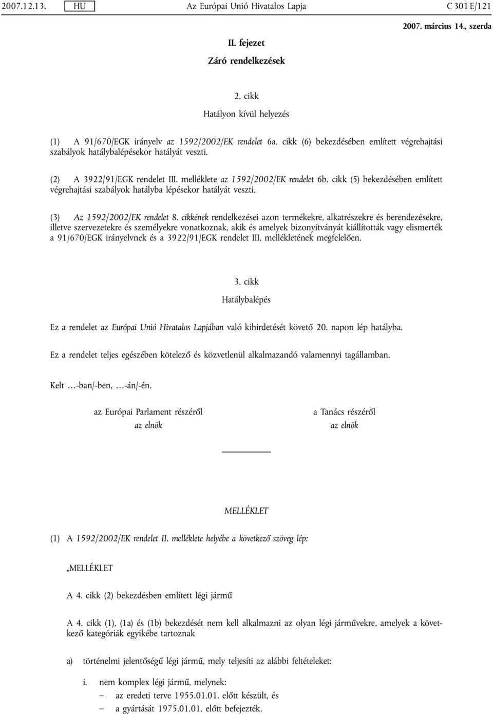 cikk (5) bekezdésében említett végrehajtási szabályok hatályba lépésekor hatályát veszti. (3) Az 1592/2002/EK rendelet 8.