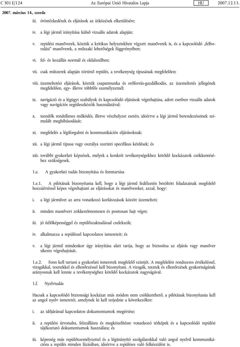 fel- és leszállás normál és oldalszélben; v csak műszerek alapján történő repülés, a tevékenység típusának megfelelően; vi üzemeltetési eljárások, köztük csapatmunka és erőforrás-gazdálkodás, az