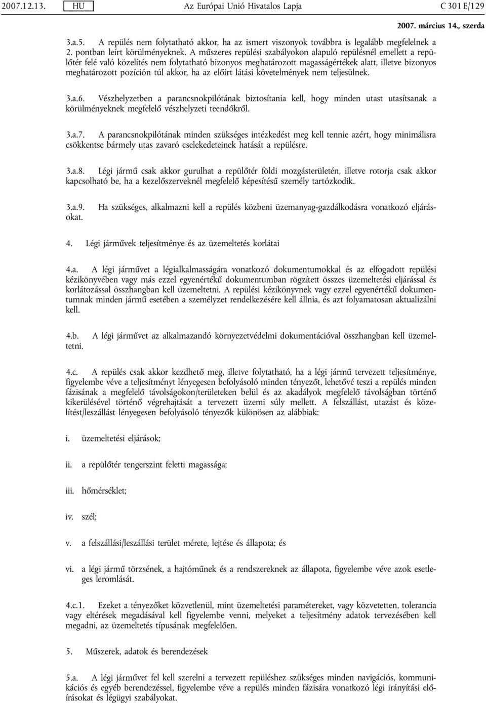 akkor, ha az előírt látási követelmények nem teljesülnek. 3.a.6.