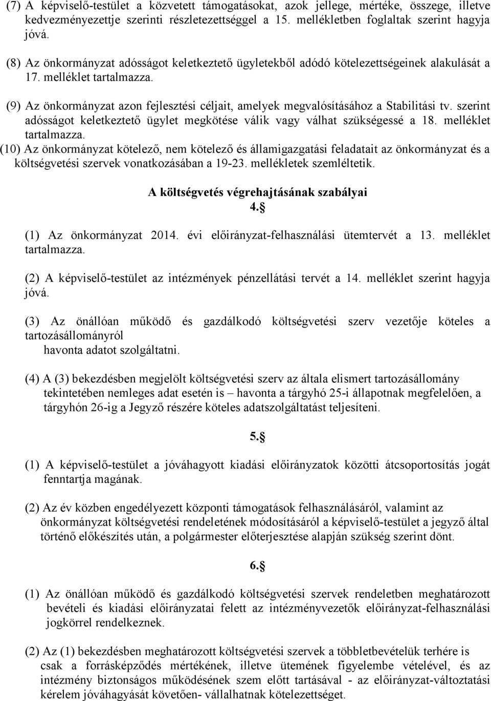 (9) Az önkormányzat azon fejlesztési céljait, amelyek megvalósításához a Stabilitási tv. szerint adósságot keletkeztető ügylet megkötése válik vagy válhat szükségessé a 18. melléklet tartalmazza.