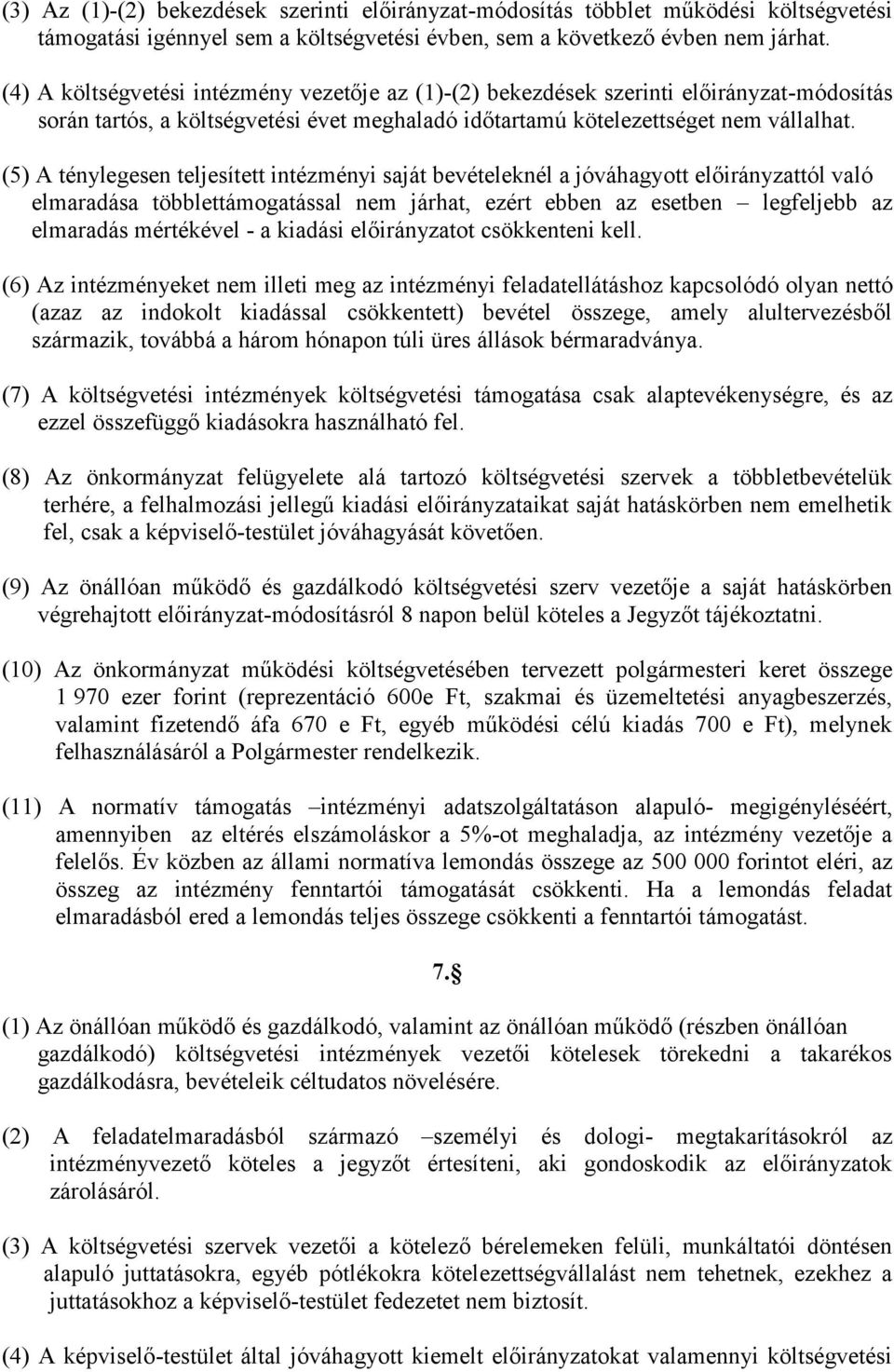 (5) A ténylegesen teljesített intézményi saját bevételeknél a jóváhagyott előirányzattól való elmaradása többlettámogatással nem járhat, ezért ebben az esetben legfeljebb az elmaradás mértékével - a