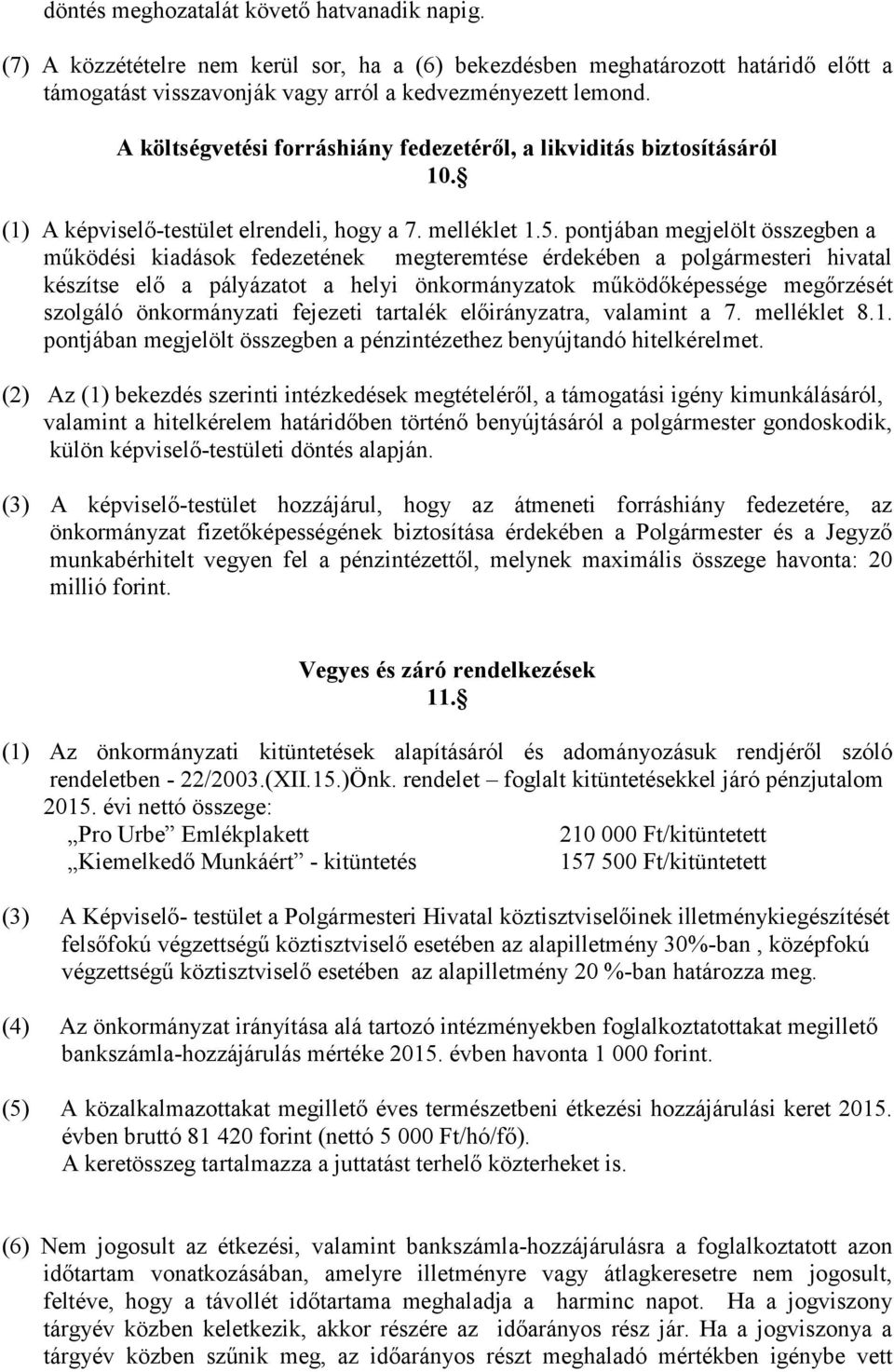 pontjában megjelölt összegben a működési kiadások fedezetének megteremtése érdekében a polgármesteri hivatal készítse elő a pályázatot a helyi önkormányzatok működőképessége megőrzését szolgáló