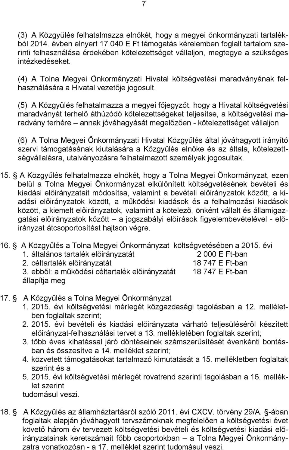 (4) A Tolna Megyei Önkormányzati Hivatal költségvetési maradványának felhasználására a Hivatal vezetője jogosult.