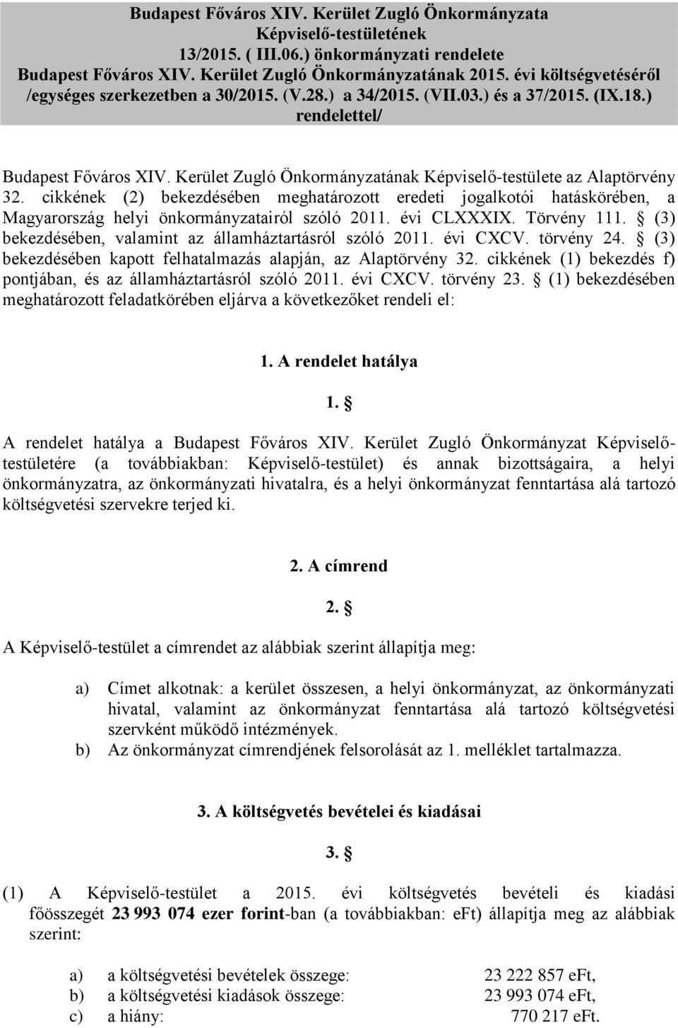 Kerület Zugló Önkormányzatának Képviselő-testülete az Alaptörvény 32. cikkének (2) bekezdésében meghatározott eredeti jogalkotói hatáskörében, a Magyarország helyi önkormányzatairól szóló 2011.