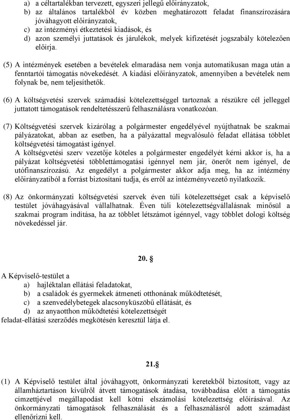 (5) A intézmények esetében a bevételek elmaradása nem vonja automatikusan maga után a fenntartói támogatás növekedését.