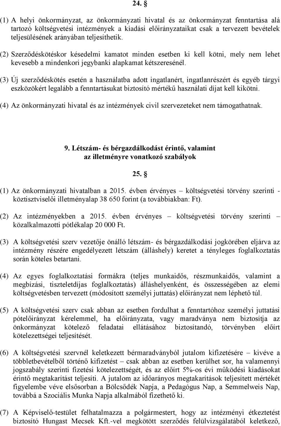 (3) Új szerződéskötés esetén a használatba adott ingatlanért, ingatlanrészért és egyéb tárgyi eszközökért legalább a fenntartásukat biztosító mértékű használati díjat kell kikötni.