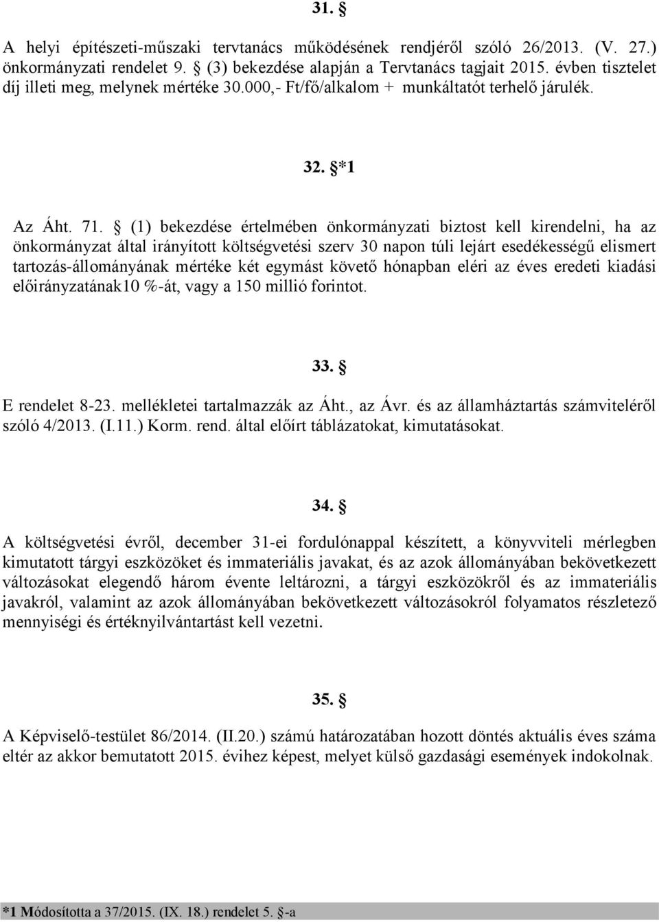 (1) bekezdése értelmében önkormányzati biztost kell kirendelni, ha az önkormányzat által irányított költségvetési szerv 30 napon túli lejárt esedékességű elismert tartozás-állományának mértéke két