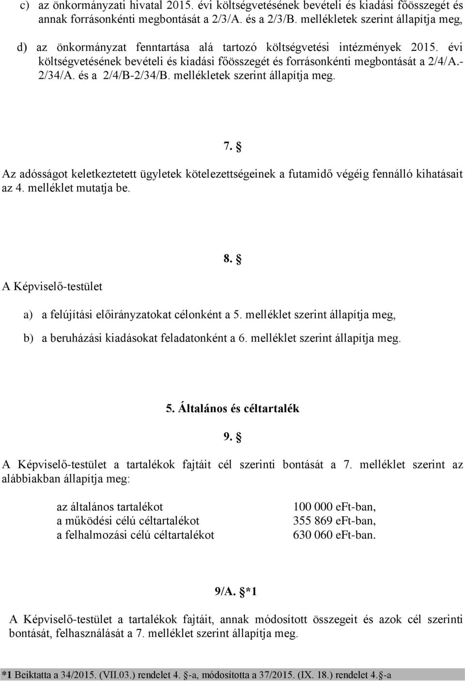 - 2/34/A. és a 2/4/B-2/34/B. mellékletek szerint állapítja meg. 7. Az adósságot keletkeztetett ügyletek kötelezettségeinek a futamidő végéig fennálló kihatásait az 4. melléklet mutatja be. 8.