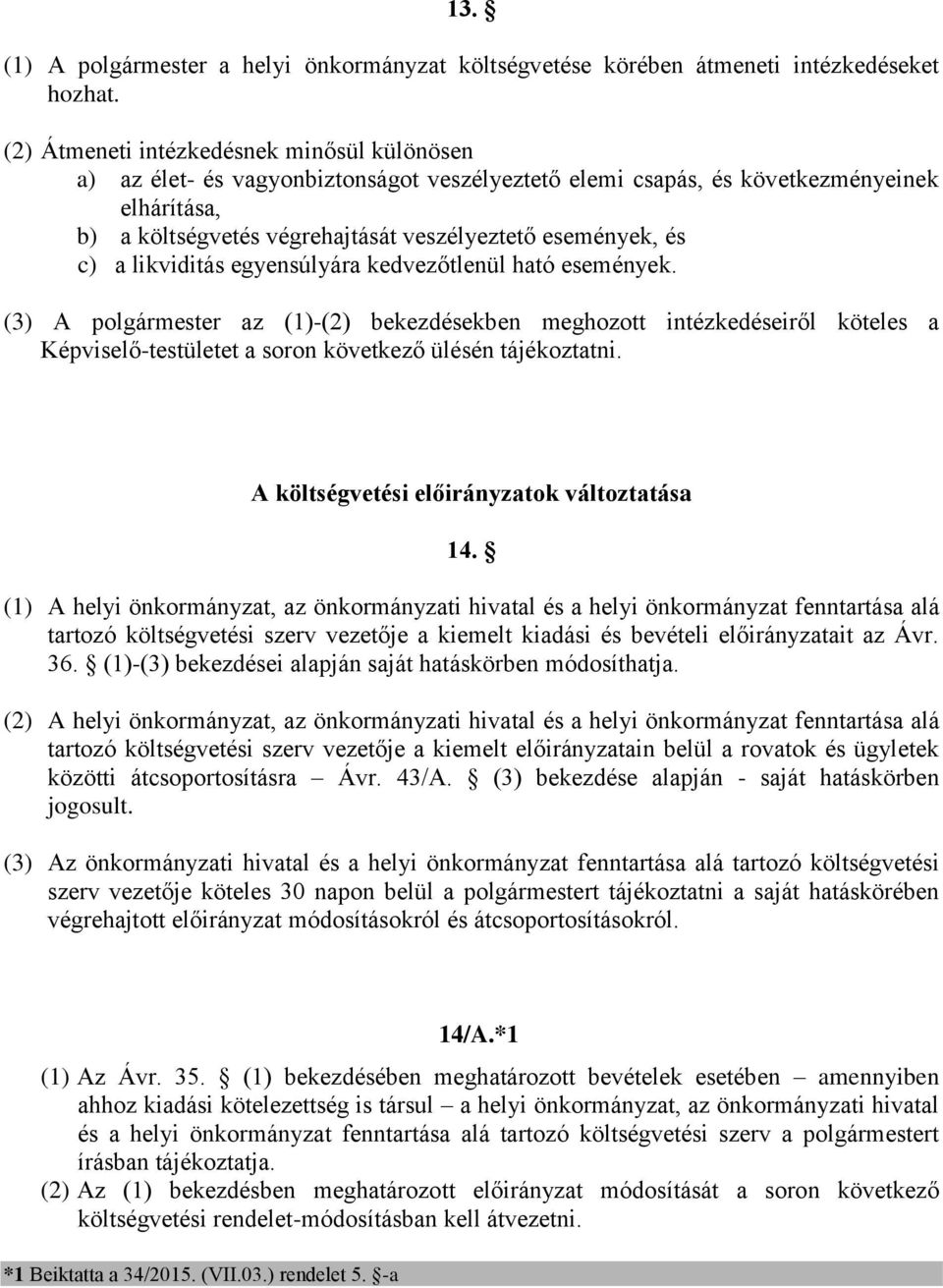 c) a likviditás egyensúlyára kedvezőtlenül ható események. (3) A polgármester az (1)-(2) bekezdésekben meghozott intézkedéseiről köteles a Képviselő-testületet a soron következő ülésén tájékoztatni.