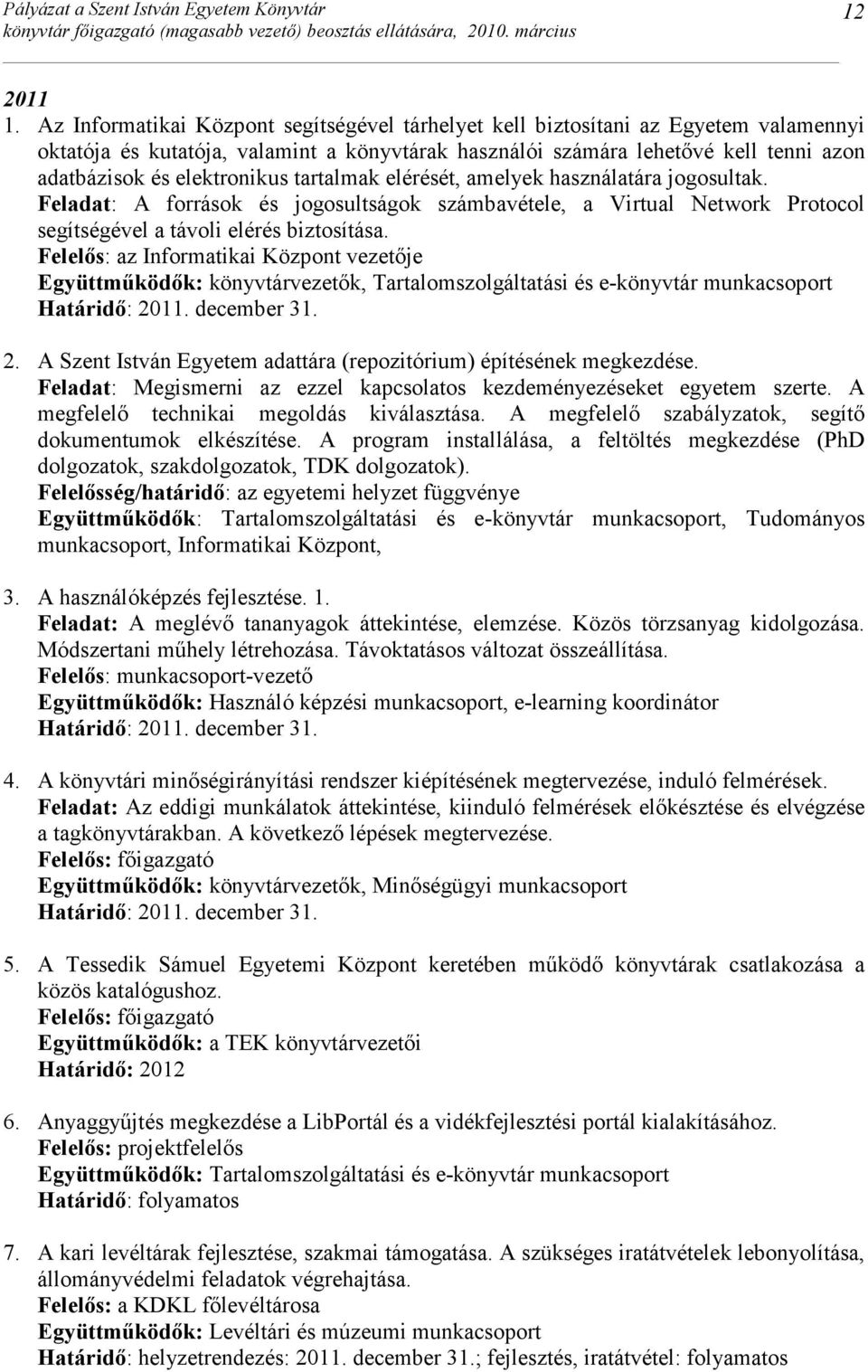 elektronikus tartalmak elérését, amelyek használatára jogosultak. Feladat: A források és jogosultságok számbavétele, a Virtual Network Protocol segítségével a távoli elérés biztosítása.