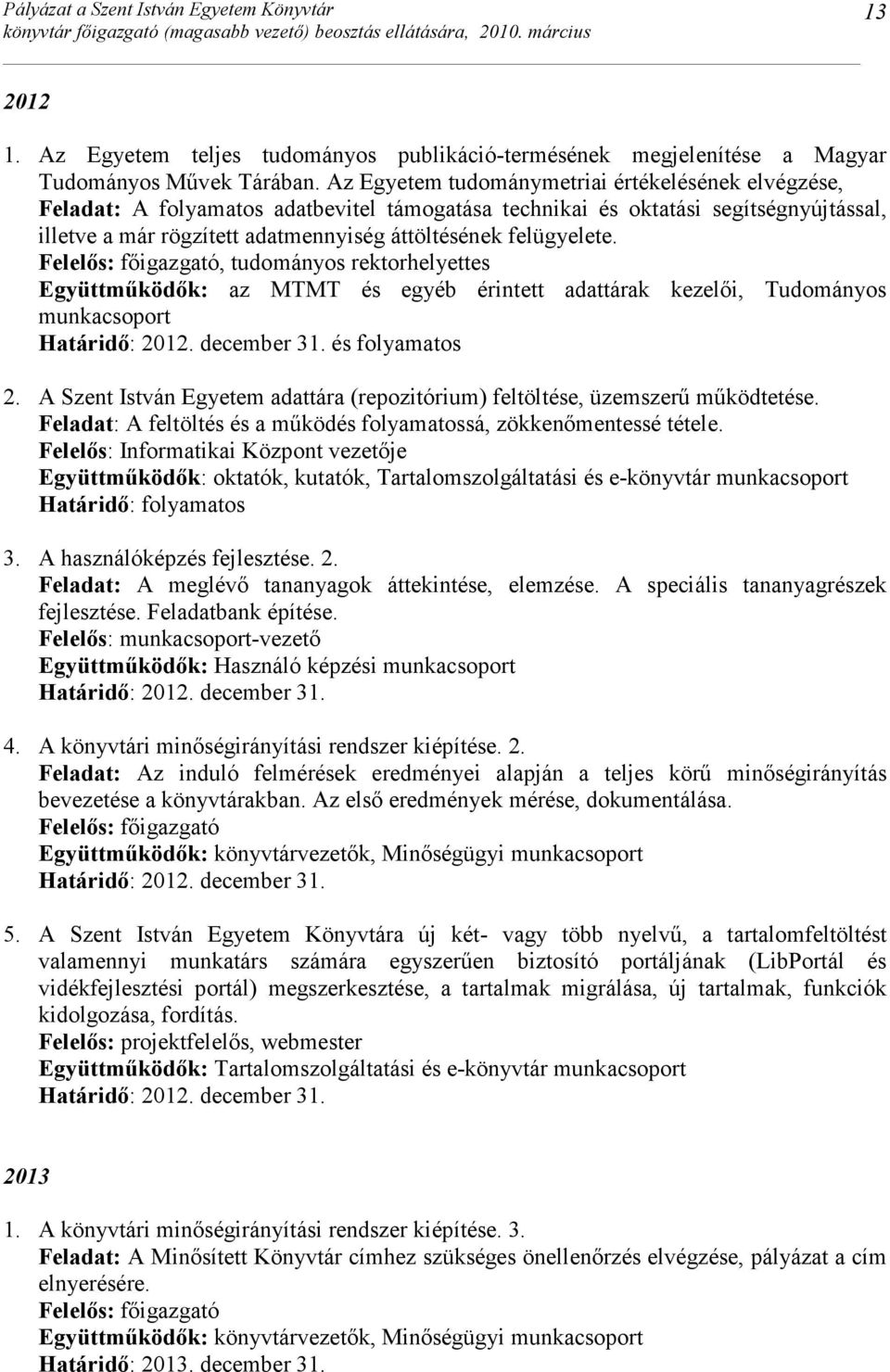 felügyelete. Felelıs: fıigazgató, tudományos rektorhelyettes Együttmőködık: az MTMT és egyéb érintett adattárak kezelıi, Tudományos munkacsoport Határidı: 2012. december 31. és folyamatos 2.