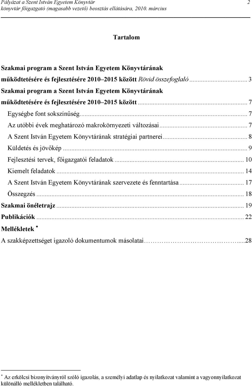 .. 7 A Szent István Egyetem Könyvtárának stratégiai partnerei... 8 Küldetés és jövıkép... 9 Fejlesztési tervek, fıigazgatói feladatok... 10 Kiemelt feladatok.