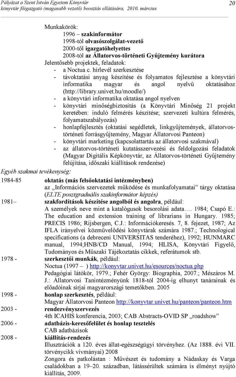 hu/moodle/) - a könyvtári informatika oktatása angol nyelven - könyvtári minıségbiztosítás (a Könyvtári Minıség 21 projekt keretében: induló felmérés készítése; szervezeti kultúra felmérés,