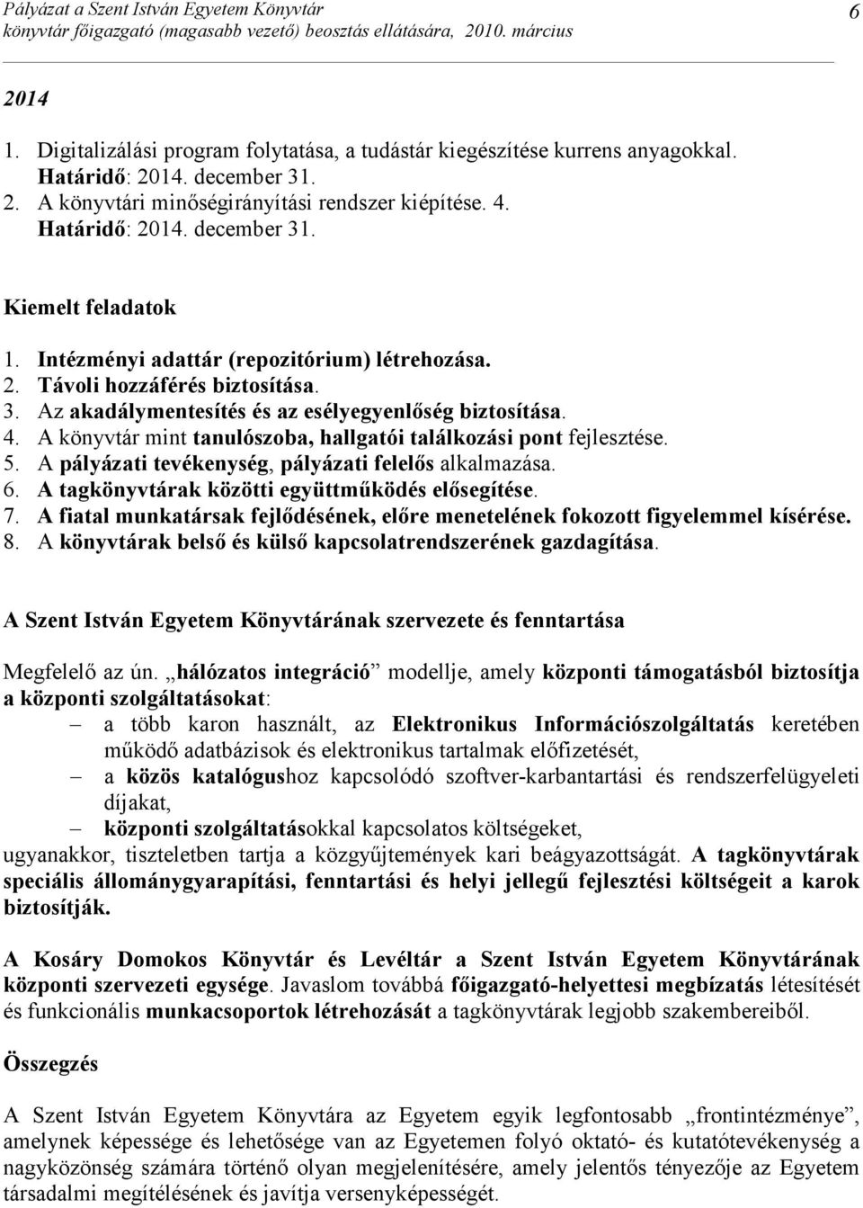 A könyvtár mint tanulószoba, hallgatói találkozási pont fejlesztése. 5. A pályázati tevékenység, pályázati felelıs alkalmazása. 6. A tagkönyvtárak közötti együttmőködés elısegítése. 7.