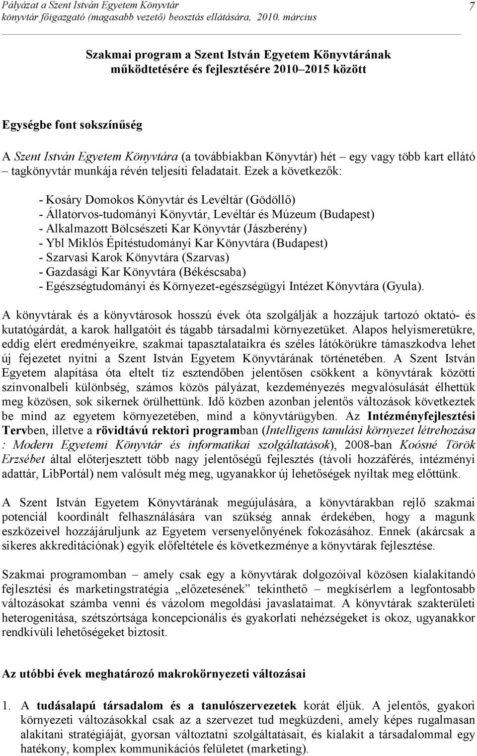 Ezek a következık: - Kosáry Domokos Könyvtár és Levéltár (Gödöllı) - Állatorvos-tudományi Könyvtár, Levéltár és Múzeum (Budapest) - Alkalmazott Bölcsészeti Kar Könyvtár (Jászberény) - Ybl Miklós