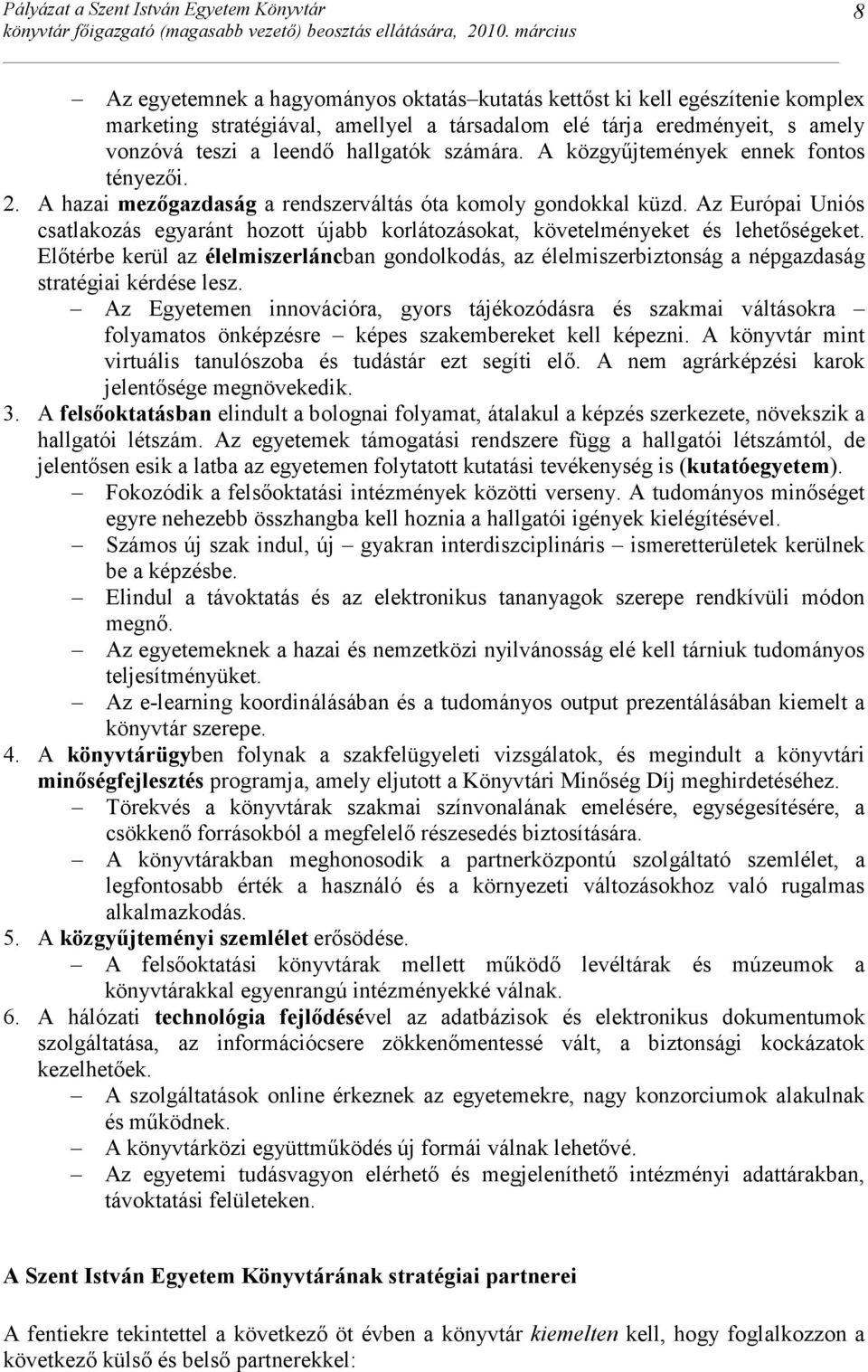 Az Európai Uniós csatlakozás egyaránt hozott újabb korlátozásokat, követelményeket és lehetıségeket.