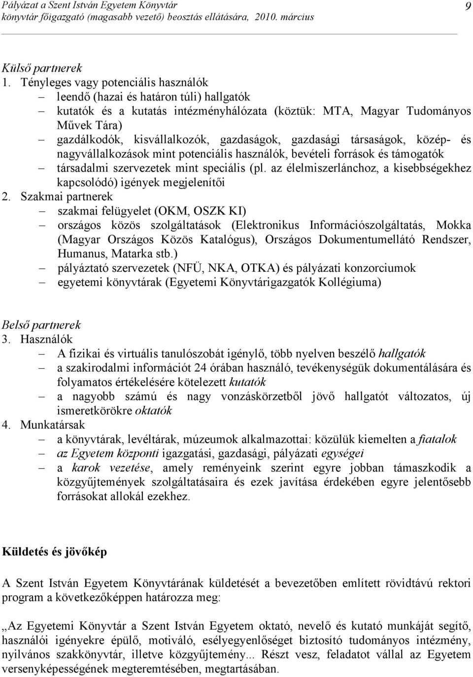 gazdaságok, gazdasági társaságok, közép- és nagyvállalkozások mint potenciális használók, bevételi források és támogatók társadalmi szervezetek mint speciális (pl.