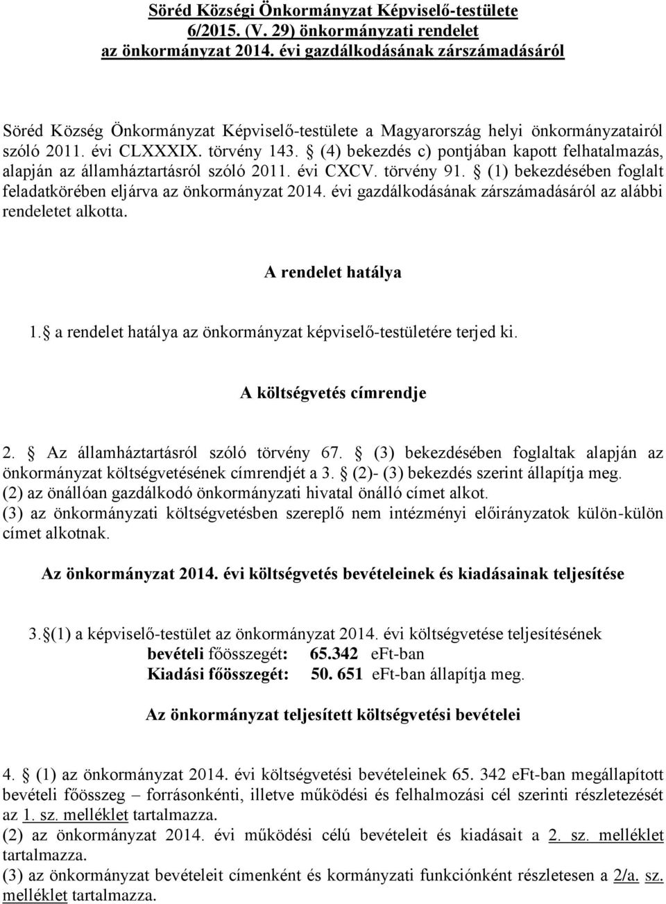 (4) bekezdés c) pontjában kapott felhatalmazás, alapján az államháztartásról szóló 2011. évi CXCV. törvény 91. (1) bekezdésében foglalt feladatkörében eljárva az önkormányzat 2014.