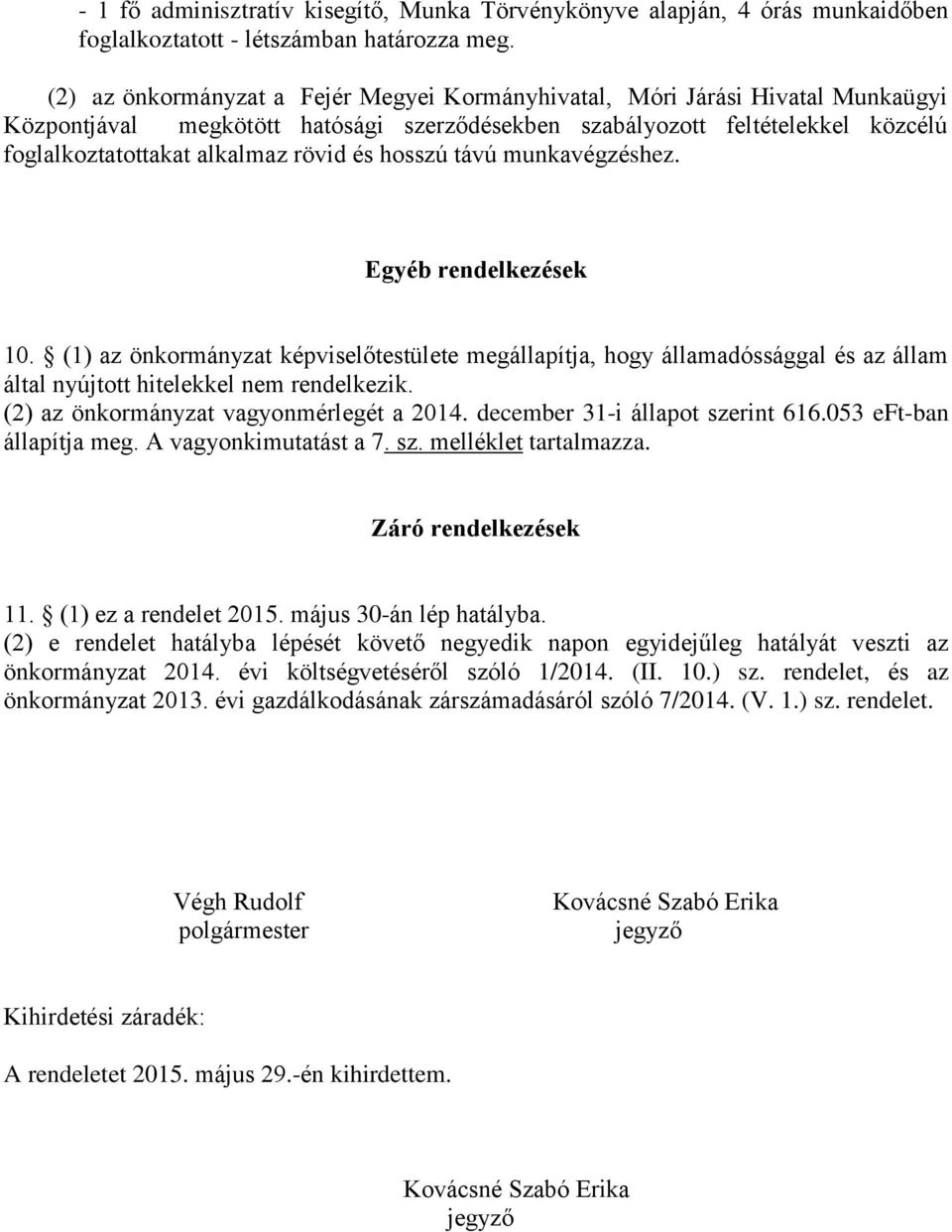 és hosszú távú munkavégzéshez. Egyéb rendelkezések 10. (1) az önkormányzat képviselőtestülete megállapítja, hogy államadóssággal és az állam által nyújtott hitelekkel nem rendelkezik.