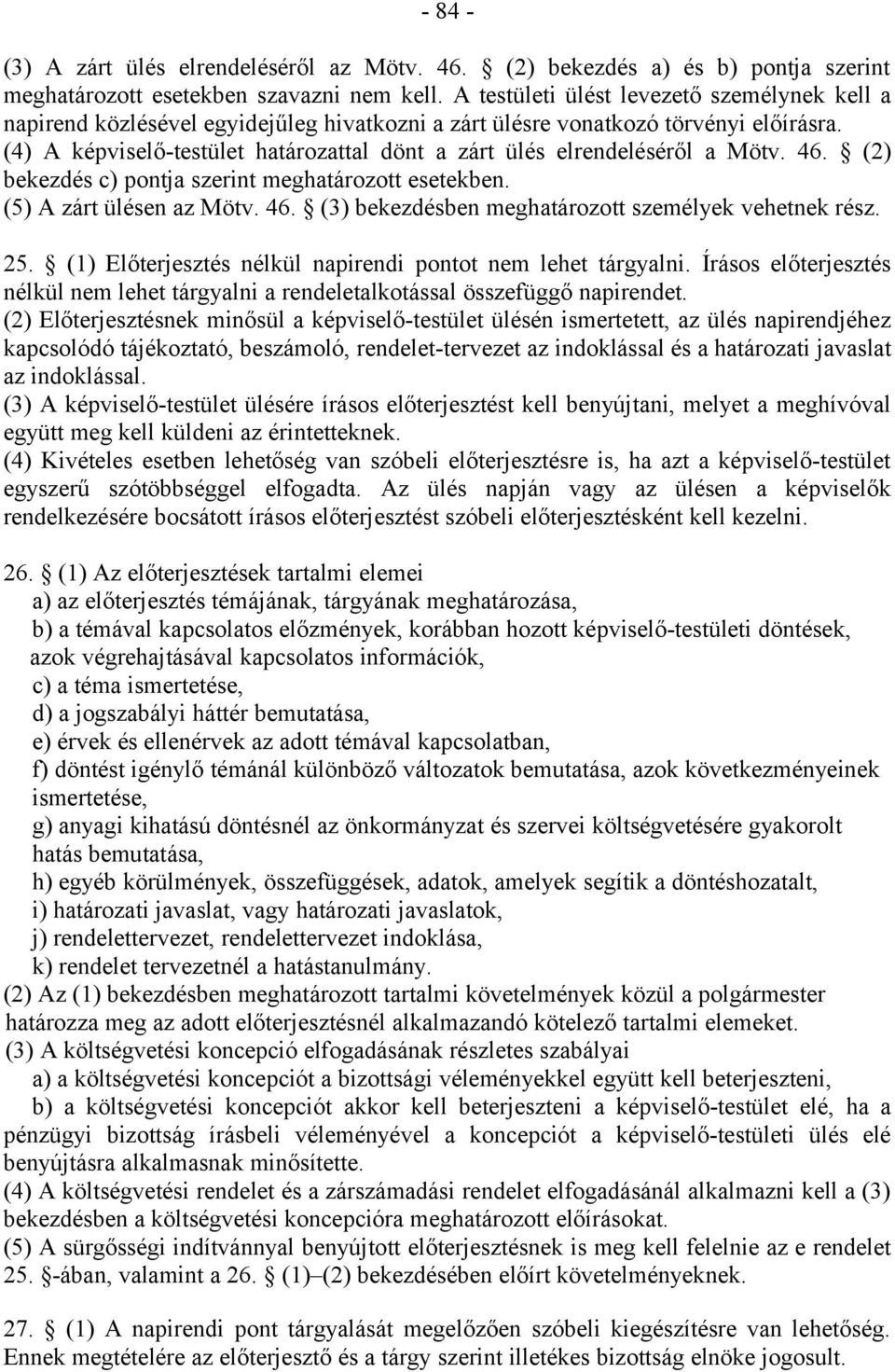 (4) A képviselő-testület határozattal dönt a zárt ülés elrendeléséről a Mötv. 46. (2) bekezdés c) pontja szerint meghatározott esetekben. (5) A zárt ülésen az Mötv. 46. (3) bekezdésben meghatározott személyek vehetnek rész.