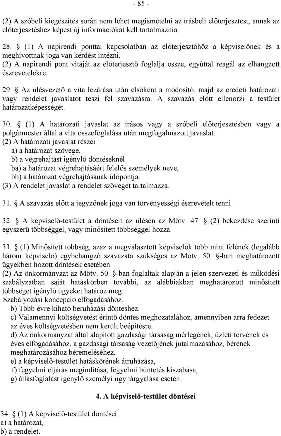 (2) A napirendi pont vitáját az előterjesztő foglalja össze, egyúttal reagál az elhangzott észrevételekre. 29.