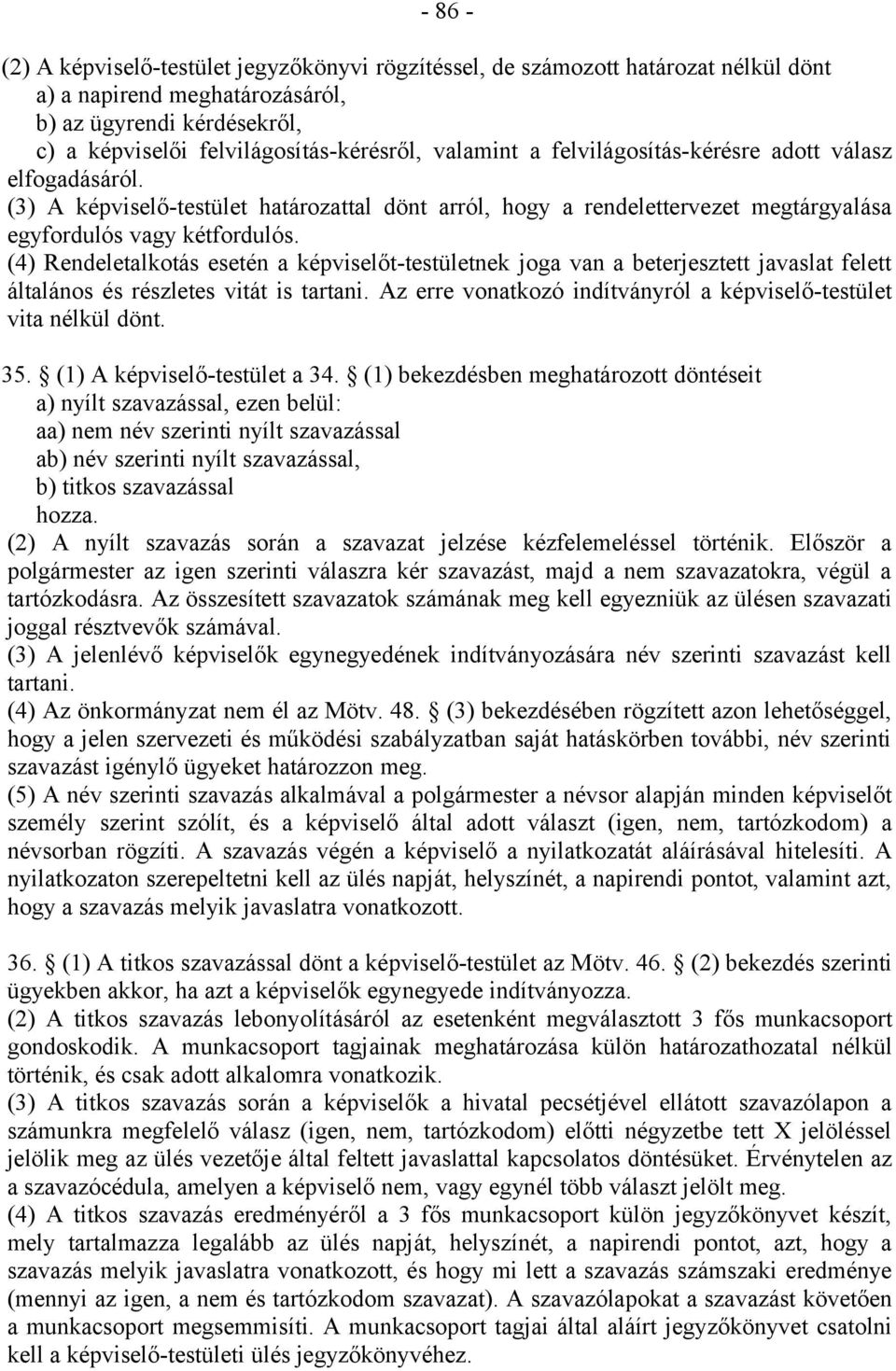 (4) Rendeletalkotás esetén a képviselőt-testületnek joga van a beterjesztett javaslat felett általános és részletes vitát is tartani.