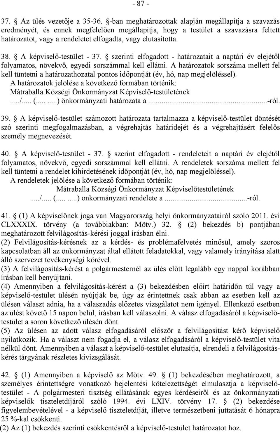 38. A képviselő-testület - 37. szerinti elfogadott - határozatait a naptári év elejétől folyamatos, növekvő, egyedi sorszámmal kell ellátni.