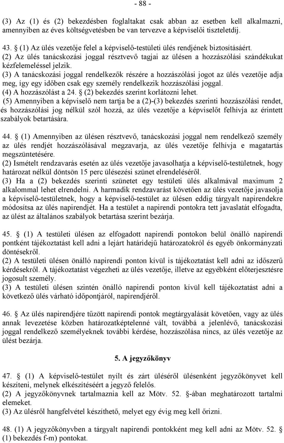 (3) A tanácskozási joggal rendelkezők részére a hozzászólási jogot az ülés vezetője adja meg, így egy időben csak egy személy rendelkezik hozzászólási joggal. (4) A hozzászólást a 24.