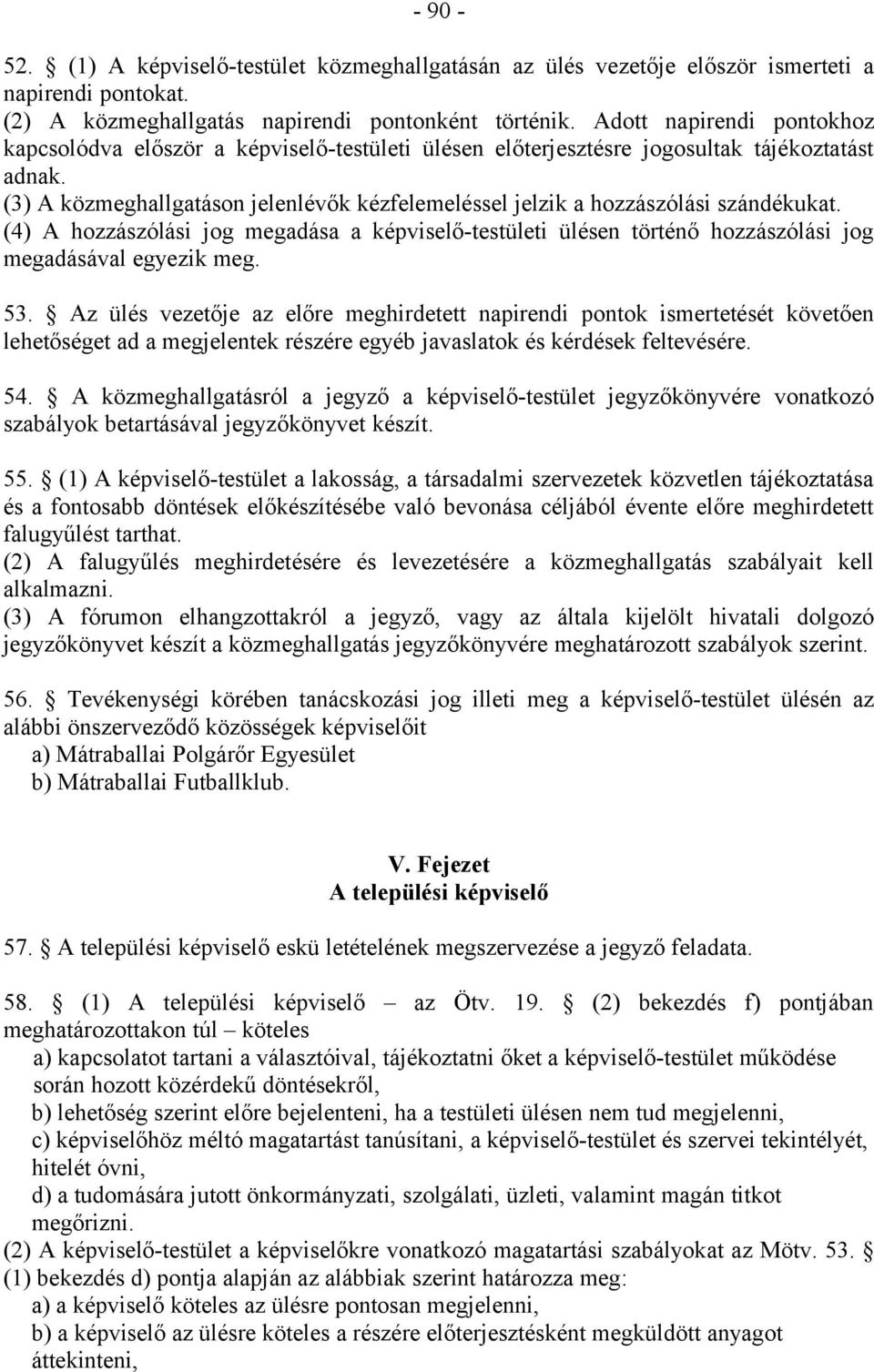 (3) A közmeghallgatáson jelenlévők kézfelemeléssel jelzik a hozzászólási szándékukat. (4) A hozzászólási jog megadása a képviselő-testületi ülésen történő hozzászólási jog megadásával egyezik meg. 53.