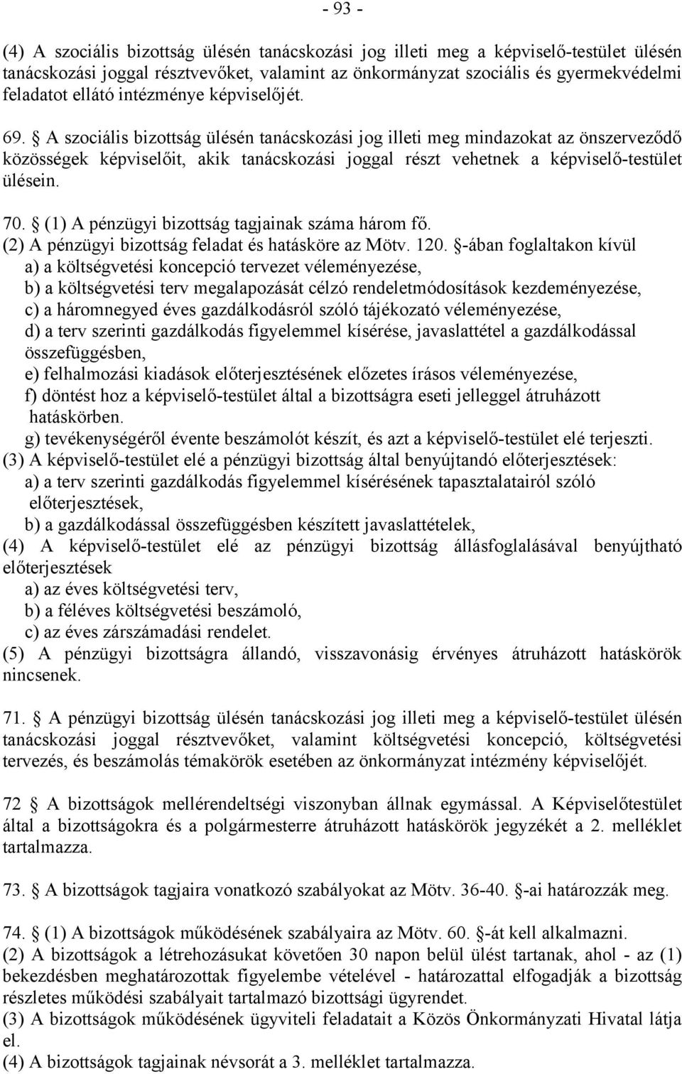 A szociális bizottság ülésén tanácskozási jog illeti meg mindazokat az önszerveződő közösségek képviselőit, akik tanácskozási joggal részt vehetnek a képviselő-testület ülésein. 70.