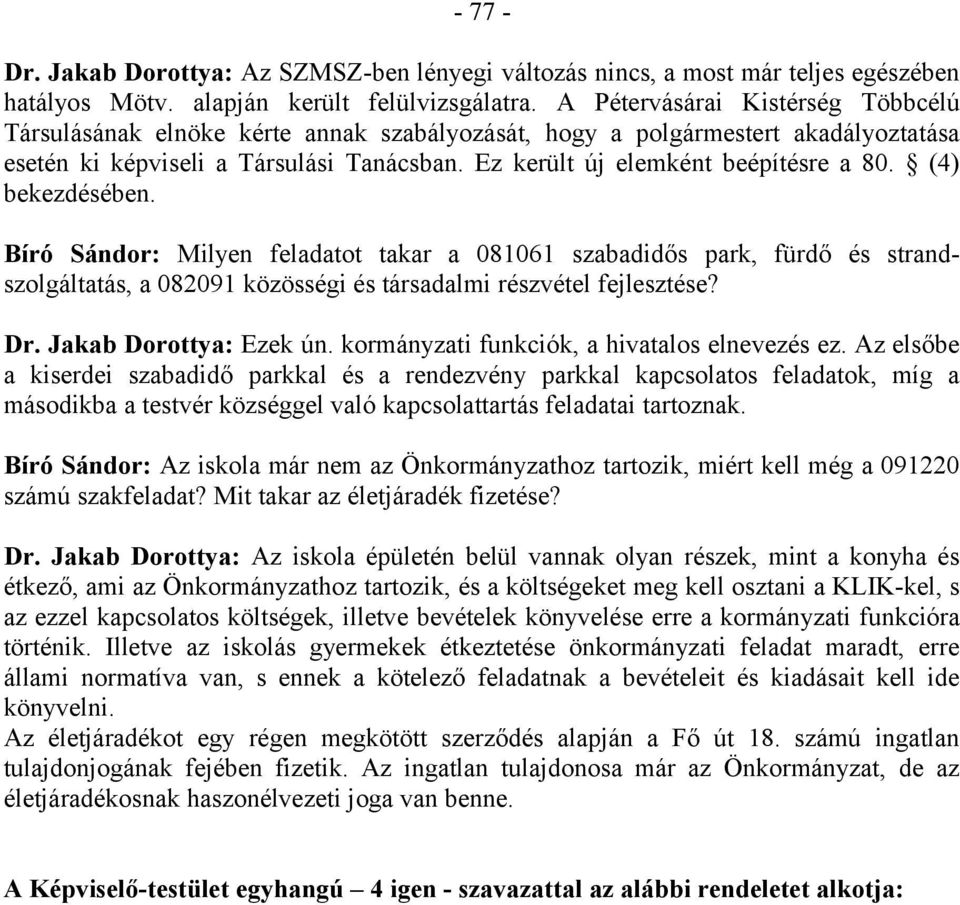 (4) bekezdésében. Bíró Sándor: Milyen feladatot takar a 081061 szabadidős park, fürdő és strandszolgáltatás, a 082091 közösségi és társadalmi részvétel fejlesztése? Dr. Jakab Dorottya: Ezek ún.